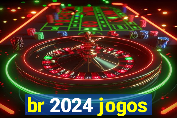 br 2024 jogos